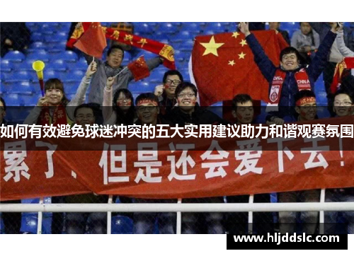 如何有效避免球迷冲突的五大实用建议助力和谐观赛氛围
